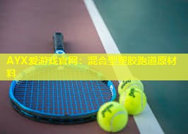 AYX爱游戏官网：混合型塑胶跑道原材料