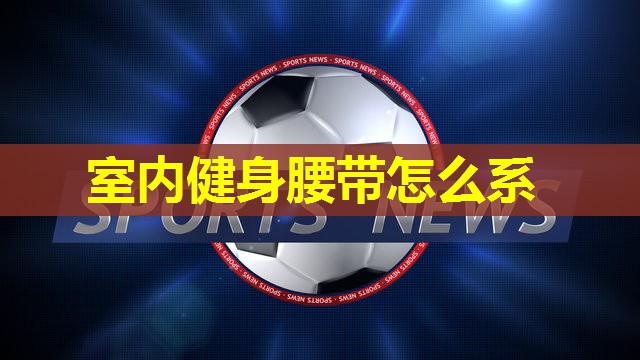 室内健身腰带怎么系