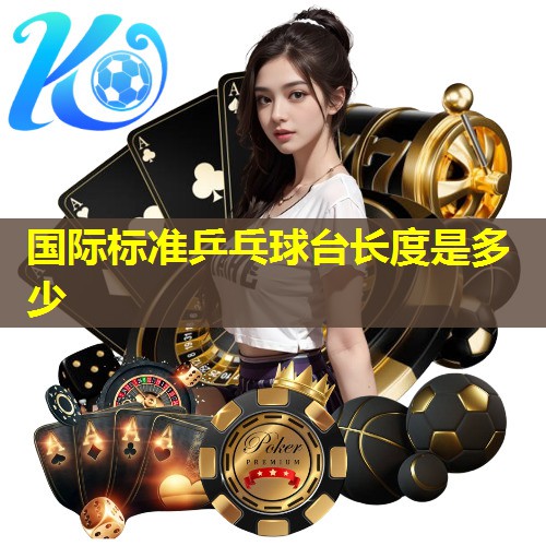 国际标准乒乓球台长度是多少
