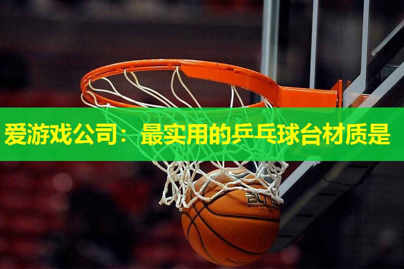最实用的乒乓球台材质是 最实用的乒乓球台材质是