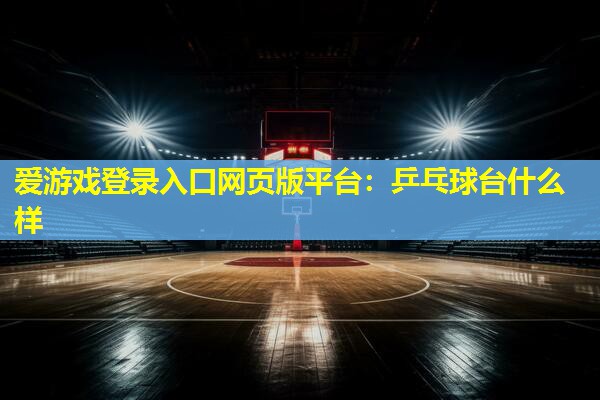 乒乓球台什么样 乒乓球台什么样