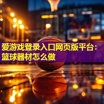 篮球器材怎么做 篮球器材怎么做