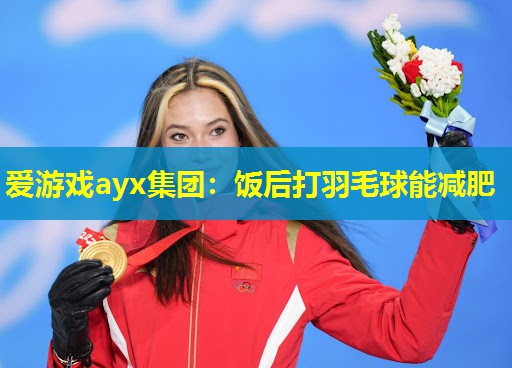 饭后打羽毛球能减肥